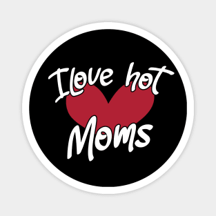 I Love Hot Moms - Funny Red Heart Love Moms - Funny Quote Magnet